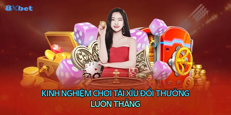 Kinh nghiệm chơi tài xỉu đổi thưởng luôn thắng lớn