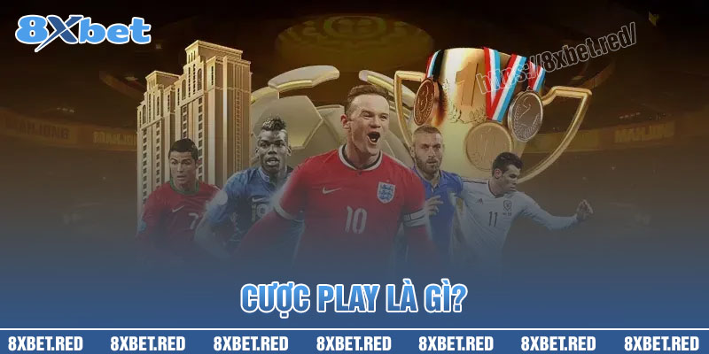 Cược play là gì? Vai trò của kèo cược Play